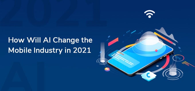 How Will AI Change the Mobile Industry in 2021